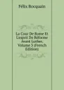 La Cour De Rome Et L.esprit De Reforme Avant Luther, Volume 3 (French Edition) - Félix Rocquain