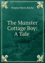 The Munster Cottage Boy: A Tale . - Regina Maria Roche