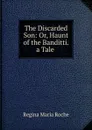 The Discarded Son: Or, Haunt of the Banditti. a Tale . - Regina Maria Roche