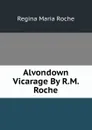 Alvondown Vicarage By R.M. Roche. - Regina Maria Roche