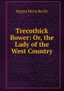 Trecothick Bower: Or, the Lady of the West Country - Regina Maria Roche