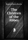 The Children of the Abbey - Regina Maria Roche
