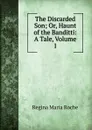The Discarded Son; Or, Haunt of the Banditti: A Tale, Volume 1 - Regina Maria Roche