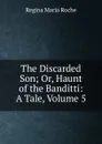 The Discarded Son; Or, Haunt of the Banditti: A Tale, Volume 5 - Regina Maria Roche