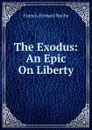 The Exodus: An Epic On Liberty - Francis Everard Roche