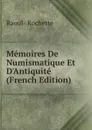 Memoires De Numismatique Et D.Antiquite (French Edition) - Raoul-Rochette