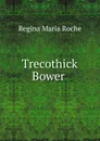 Trecothick Bower . - Regina Maria Roche