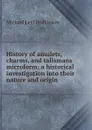 History of amulets, charms, and talismans microform: a historical investigation into their nature and origin - Michael Levi Rodkinson