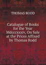 Catalogue of Books for the Year Mdcccxxxiv, On Sale at the Prices Affixed by Thomas Rodd - Thomas Rodd