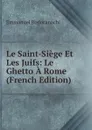 Le Saint-Siege Et Les Juifs: Le Ghetto A Rome (French Edition) - Emmanuel Rodocanachi