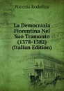 La Democrazia Fiorentina Nel Suo Tramonto (1378-1382) (Italian Edition) - Niccolò Rodolico