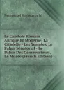 Le Capitole Romain Antique Et Moderne: La Citadelle - Les Temples, Le Palais Senatorial - Le Palais Des Conservateurs, Le Musee (French Edition) - Emmanuel Rodocanachi