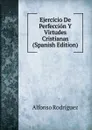 Ejercicio De Perfeccion Y Virtudes Cristianas (Spanish Edition) - Alfonso Rodríguez