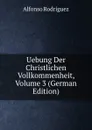 Uebung Der Christlichen Vollkommenheit, Volume 3 (German Edition) - Alfonso Rodríguez