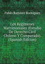 Los Regimenes Matrimoniales (Estudio De Derecho Civil Chileno Y Comparado). (Spanish Edition) - Pablo Ramírez Rodríguez