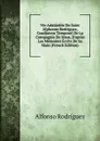Vie Admirable De Saint Alphonse Rodriguez, Coadjuteur Temporel De La Compagnie De Jesus, D.apres Les Memoires Ecrits De Sa Main (French Edition) - Alfonso Rodríguez