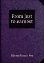 From jest to earnest - Roe Edward Payson