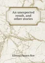 An unexpected result, and other stories - Roe Edward Payson