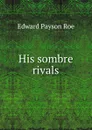His sombre rivals - Roe Edward Payson