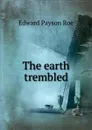 The earth trembled - Roe Edward Payson