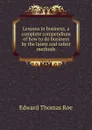 Lessons in business, a complete compendium of how to do business by the latest and safest methods - Edward Thomas Roe