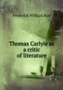 Thomas Carlyle as a critic of literature - Frederick William Roe