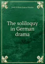 The soliloquy in German drama - Erwin William Eugene Roessler