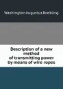 Description of a new method of transmitting power by means of wire ropes - Washington Augustus Roebling