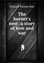The hornet.s nest: a story of love and war - Roe Edward Payson