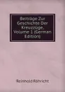 Beitrage Zur Geschichte Der Kreuzzuge, Volume 1 (German Edition) - Reinhold Röhricht