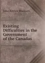 Existing Difficulties in the Government of the Canadas - John Arthur Roebuck