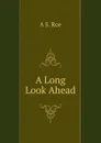 A Long Look Ahead - A S. Roe