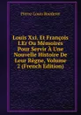 Louis Xxi. Et Francois I.Er Ou Memoires Pour Servir A Une Nouvelle Histoire De Leur Regne, Volume 2 (French Edition) - Pierre-Louis Roederer
