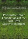 Pneumatic Tower Foundations of the East River Suspension Bridge - Washington Augustus Roebling