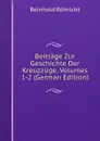 Beitrage Zur Geschichte Der Kreuzzuge, Volumes 1-2 (German Edition) - Reinhold Röhricht