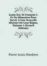 Louis Xxi. Et Francois I.Er Ou Memoires Pour Servir A Une Nouvelle Histoire De Leur Regne, Volume 1 (French Edition) - Pierre-Louis Roederer