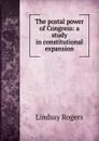 The postal power of Congress: a study in constitutional expansion - Lindsay Rogers