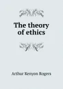 The theory of ethics - Arthur Kenyon Rogers