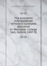 The economic interpretation of history (Lectures delivered in Worcester college hall, Oxford, 1887-8) - James E. Thorold Rogers