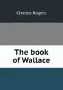 The book of Wallace. Volume 1 - Charles Rogers