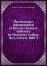 The economic interpretation of history: lectures delivered in Worcester College Hall, Oxford, 1887-8 - James E. Thorold 1823-1890 Rogers