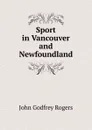 Sport in Vancouver and Newfoundland - John Godfrey Rogers