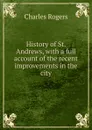 History of St. Andrews, with a full account of the recent improvements in the city - Charles Rogers