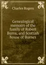 Genealogical memoirs of the family of Robert Burns, and Scottish house of Burnes - Charles Rogers