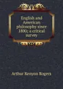 English and American philosophy since 1800; a critical survey - Arthur Kenyon Rogers