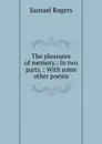 The pleasures of memory.: In two parts. : With some other poems - Samuel Rogers