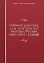 Historical gleanings; a series of sketches: Montagu, Walpole, Adam Smith, Cobbett - James E. Thorold 1823-1890 Rogers