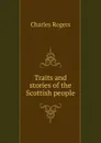 Traits and stories of the Scottish people - Charles Rogers