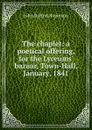 The chaplet: a poetical offering, for the Lyceums. bazaar, Town-Hall, January, 1841 - John Bolton Rogerson