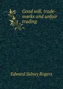 Good will, trade-marks and unfair trading - Edward Sidney Rogers